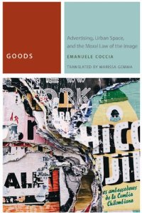 cover of the book Goods: Advertising, Urban Space, and the Moral Law of the Image