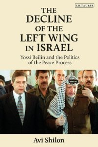 cover of the book The Decline of the Left Wing in Israel: Yossi Beilin and the Politics of the Peace Process