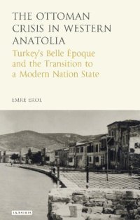 cover of the book The Ottoman Crisis in Western Anatolia: Turkey’s Belle Époque and the Transition to a Modern Nation State