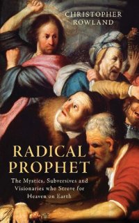 cover of the book Radical Prophet: The Mystics, Subversives and Visionaries who Strove for Heaven on Earth