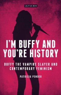 cover of the book I’m Buffy and You’re History: Buffy the Vampire Slayer and Contemporary Feminism