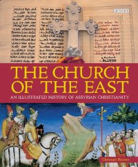 cover of the book The Church of the East: An Illustrated History of Assyrian Christianity