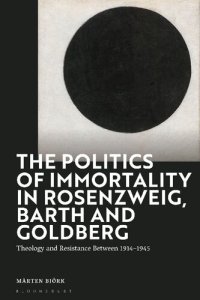 cover of the book The Politics of Immortality in Rosenzweig, Barth and Goldberg: Theology and Resistance Between 1914-1945