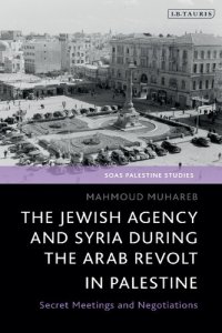 cover of the book The Jewish Agency and Syria during the Arab Revolt in Palestine: Secret Meetings and Negotiations