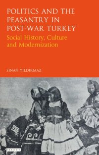 cover of the book Politics and the Peasantry in Post-War Turkey: Social History, Culture and Modernization