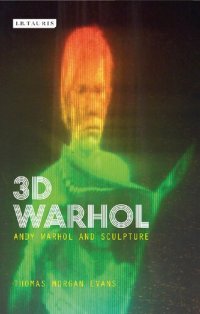 cover of the book 3-D Warhol: Andy Warhol and Sculpture