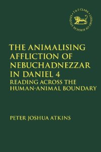 cover of the book The Animalising Affliction of Nebuchadnezzar in Daniel 4: Reading Across the Human–Animal Boundary