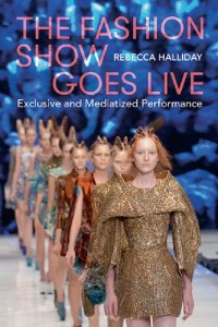 cover of the book The Fashion Show Goes Live: Exclusive and Mediatized Performance