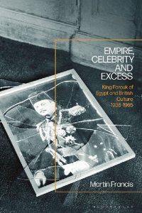 cover of the book Empire, Celebrity and Excess: King Farouk of Egypt and British Culture 1936-1965