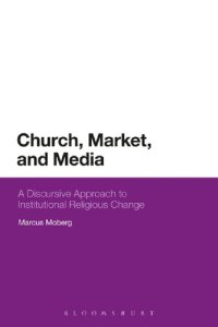 cover of the book Church, Market, and Media: A Discursive Approach to Institutional Religious Change