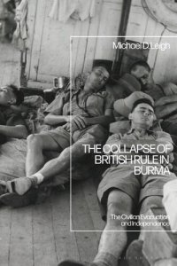 cover of the book The Collapse of British Rule in Burma: The Civilian Evacuation and Independence