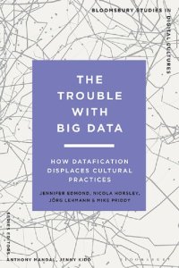 cover of the book The Trouble With Big Data: How Datafication Displaces Cultural Practices