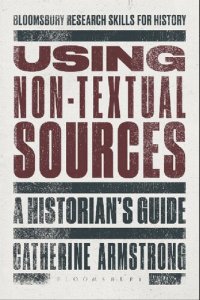 cover of the book Using Non-Textual Sources: A Historian’s Guide