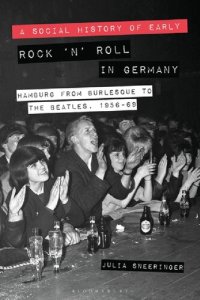 cover of the book A Social History of Early Rock ‘n’ Roll in Germany: Hamburg from Burlesque to The Beatles, 1956-69