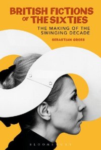 cover of the book British Fictions of the Sixties: The Making of the Swinging Decade