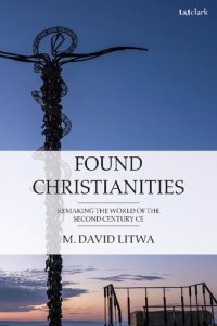 cover of the book Found Christianities: Remaking the World of the Second Century CE