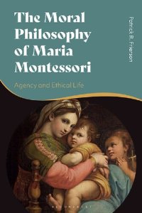 cover of the book The Moral Philosophy of Maria Montessori: Agency and Ethical Life