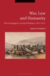 cover of the book War, Law and Humanity: The Campaign to Control Warfare, 1853–1914