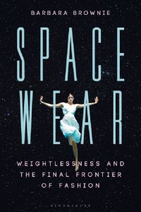 cover of the book Spacewear: Weightlessness and the Final Frontier of Fashion