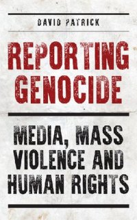 cover of the book Reporting Genocide: Media, Mass Violence and Human Rights