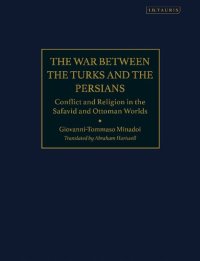 cover of the book The War Between the Turks and the Persians: Conflict and Religion in the Safavid and Ottoman Worlds