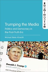 cover of the book Trumping the Media: Politics and Democracy in the Post-Truth Era