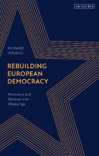 cover of the book Rebuilding European Democracy: Resistance and Renewal in an Illiberal Age