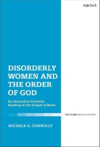 cover of the book Disorderly Women and the Order of God: An Australian Feminist Reading of the Gospel of Mark