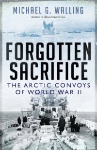 cover of the book Forgotten Sacrifice: The Arctic Convoys of World War II