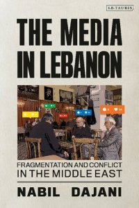 cover of the book The Media in Lebanon: Fragmentation and Conflict in the Middle East