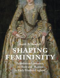 cover of the book Shaping Femininity: Foundation Garments, the Body and Women in Early Modern England