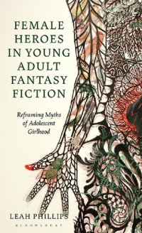 cover of the book Female Heroes in Young Adult Fantasy Fiction: Reframing Myths of Adolescent Girlhood