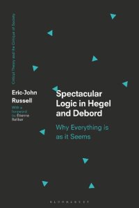 cover of the book Spectacular Logic in Hegel and Debord: Why Everything is as it Seems