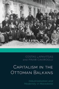 cover of the book Capitalism in the Ottoman Balkans: Industrialization and Modernity in Macedonia