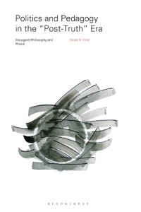 cover of the book Politics and Pedagogy in the “Post-Truth” Era: Insurgent Philosophy and Praxis