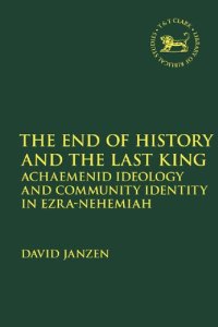 cover of the book The End of History and the Last King: Achaemenid Ideology and Community Identity in Ezra–Nehemiah