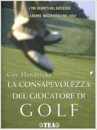 cover of the book La consapevolezza del giocatore di golf. I tre segreti del successo nel lavoro, nella vita e nel golf