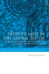 cover of the book Patent Games in the Global South: Pharmaceutical Patent Law Making in Brazil, India and Nigeria