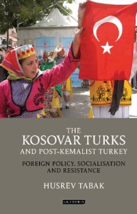 cover of the book The Kosovar Turks and Post-Kemalist Turkey: Foreign Policy, Socialisation and Resistance