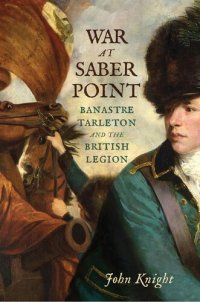 cover of the book War at Saber Point: Banastre Tarleton and the British Legion