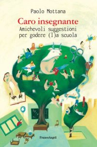 cover of the book Caro insegnante. Amichevoli suggestioni per godere (l)a scuola