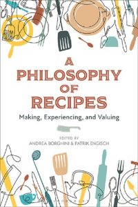 cover of the book A Philosophy of Recipes: Making, Experiencing, and Valuing