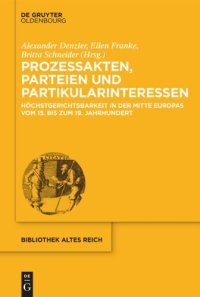 cover of the book Prozessakten, Parteien, Partikularinteressen: Höchstgerichtsbarkeit in der Mitte Europas vom 15. bis 19. Jahrhundert