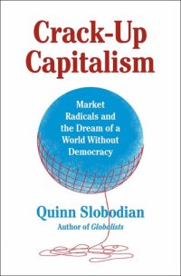 cover of the book Crack-Up Capitalism: Market Radicals and the Dream of a World Without Democracy