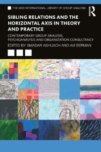 cover of the book Sibling Relations and the Horizontal Axis in Theory and Practice: Contemporary Group Analysis, Psychoanalysis and Organization Consultancy (The New International Library of Group Analysis)