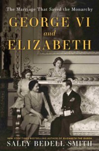 cover of the book George VI and Elizabeth: The Marriage That Shaped the Monarchy