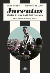 cover of the book Juventus. Storia di una passione italiana: Dalle origini ai giorni nostri