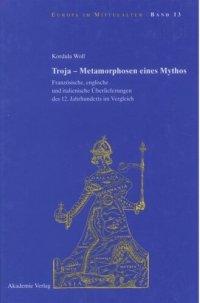 cover of the book Troja - Metamorphosen eines Mythos: Französische, englische und italienische Überlieferungen des 12. Jahrhunderts im Vergleich