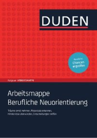 cover of the book Duden: Arbeitsmappe Berufliche Neuorientierung: Träume ernst nehmen, Potenziale erkennen, Hindernisse überwinden, Entscheidungen treffen