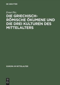 cover of the book Die griechisch-römische Ökumene und die drei Kulturen des Mittelalters: Geschichte des mediterranen Weltteils zwischen Atlantik und Indischem Ozean 270–812